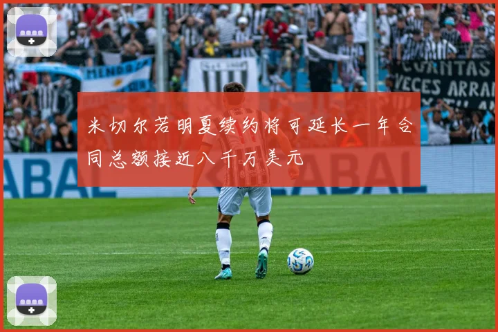 米切尔若明夏续约将可延长一年合同总额接近八千万美元