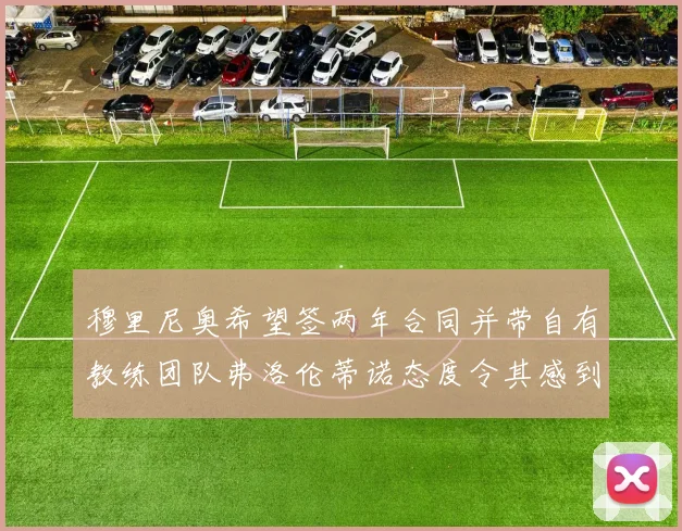 穆里尼奥希望签两年合同并带自有教练团队弗洛伦蒂诺态度令其感到失望