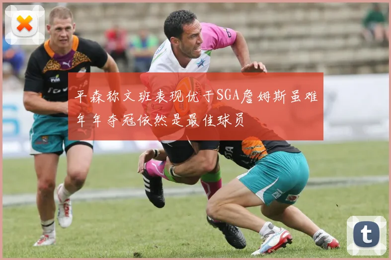 平森称文班表现优于SGA詹姆斯虽难年年夺冠依然是最佳球员